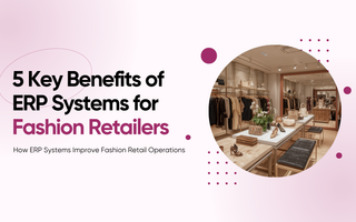 5 Key Benefits of ERP Systems for Fashion Retailers