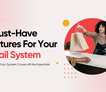 7 Must-Have Features For Your Retail System