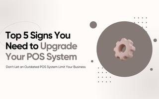 Top 5 Signs You Need to Upgrade Your POS System