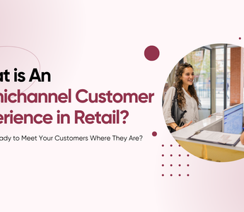 What Is an Omnichannel Customer Experience in Retail?