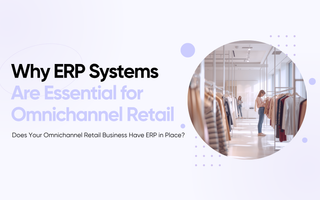 Why ERP Systems Are Essential for Omnichannel Retail